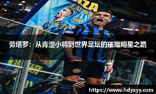 劳塔罗：从青涩小将到世界足坛的璀璨明星之路